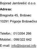 Bojorad Jambrešić d.o.o. Adresa: Bregovita 45, Brdovec 10291 Prigorje Brdovečko  Telefon.: 01/3354 266 Mobitel.: 098/322 642 E-mail: info@bojorad.info